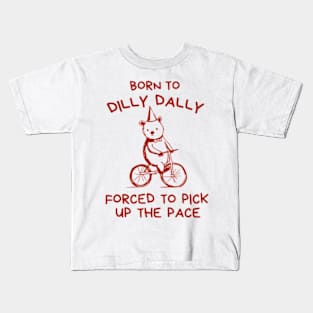 Born To Dilly Dally Forced To Pick Up Kids T-Shirt